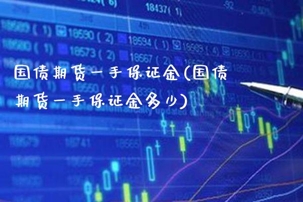 国债期货一手保证金(国债期货一手保证金多少) (https://www.njaxzs.com/) 期货直播间 第1张