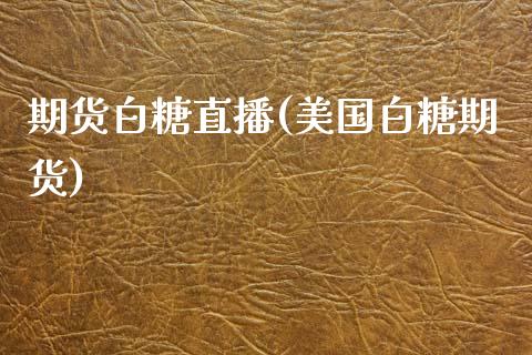 期货白糖直播(美国白糖期货) (https://www.njaxzs.com/) 原油期货 第1张