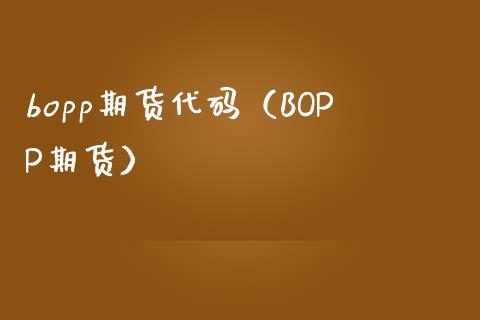 bopp期货代码(BOPP期货) 期货行情 第1张-爱新财经 bopp期货代码(BOPP期货) (https://www.njaxzs.com/) 期货行情 第1张