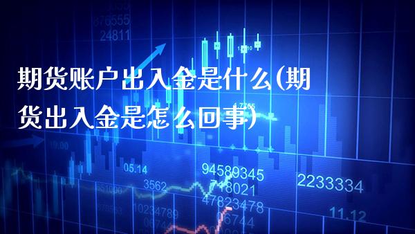 期货账户出入金是什么(期货出入金是怎么回事) (https://www.njaxzs.com/) 期货直播间 第1张