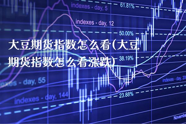大豆期货指数怎么看(大豆期货指数怎么看涨跌) (https://www.njaxzs.com/) 期货直播间 第1张