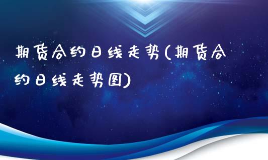 期货合约日线走势(期货合约日线走势图) (https://www.njaxzs.com/) 期货直播间 第1张
