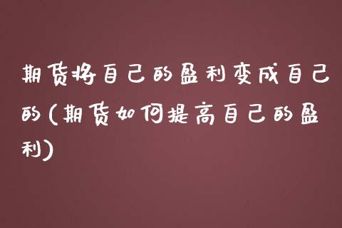 期货将自己的盈利变成自己的(期货如何提高自己的盈利) (https://www.njaxzs.com/) 期货直播间 第1张