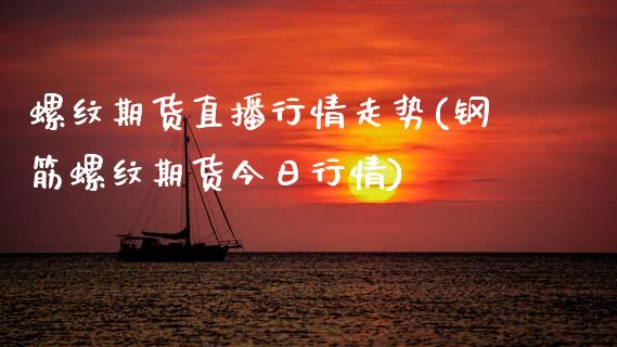 螺纹期货直播行情走势(钢筋螺纹期货今日行情) (https://www.njaxzs.com/) 内盘期货 第1张