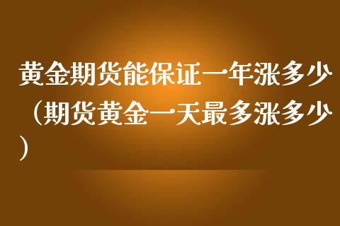 黄金期货能保证一年涨多少（期货黄金一天最多涨多少） (https://www.njaxzs.com/) 期货直播间 第1张