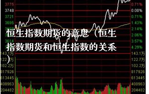 恒生指数期货的意思（恒生指数期货和恒生指数的关系） (https://www.njaxzs.com/) 原油期货 第1张