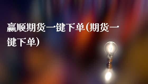 赢顺期货一键下单(期货一键下单) 期货行情 第1张-爱新财经 赢顺期货一键下单(期货一键下单) (https://www.njaxzs.com/) 期货行情 第1张