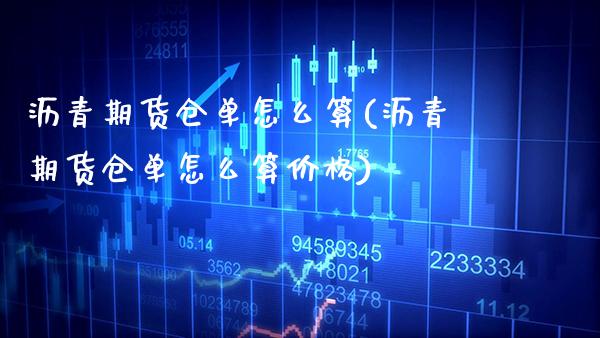 沥青期货仓单怎么算(沥青期货仓单怎么算价格) (https://www.njaxzs.com/) 期货直播间 第1张