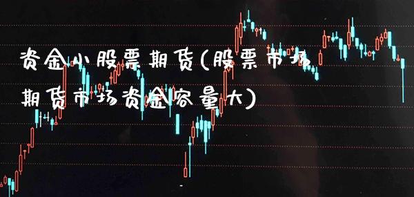 资金小股票期货(股票市场期货市场资金容量大) (https://www.njaxzs.com/) 黄金期货 第1张