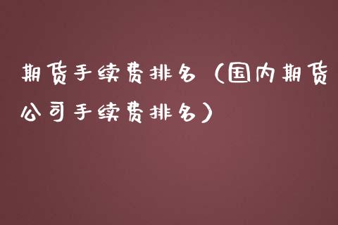 期货手续费排名（国内期货公司手续费排名） (https://www.njaxzs.com/) 期货直播间 第1张