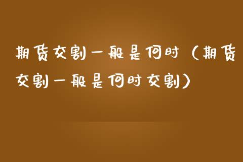 期货交割一般是何时（期货交割一般是何时交割） (https://www.njaxzs.com/) 期货行情 第1张