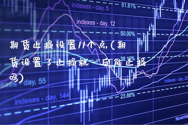 期货止损设置11个点(期货设置了止损就一定能止损吗) (https://www.njaxzs.com/) 期货投资 第1张