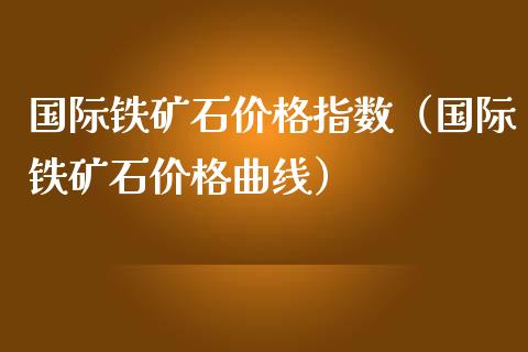 国际铁矿石指数（国际铁矿石曲线） (https://www.njaxzs.com/) 期货直播间 第1张