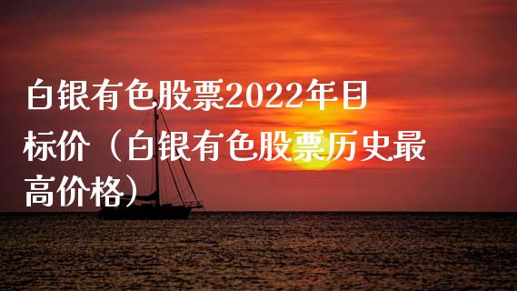 白银有色股票2022年目标价（白银有色股票历史最高） (https://www.njaxzs.com/) 期货直播间 第1张