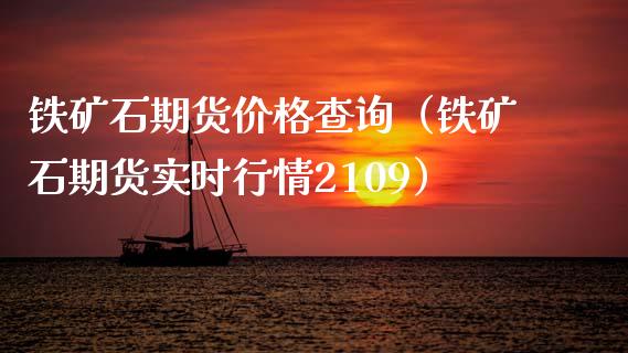 铁矿石期货查询（铁矿石期货实时行情2109） (https://www.njaxzs.com/) 内盘期货 第1张