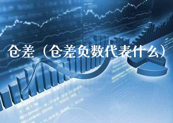 仓差（仓差负数代表什么） (https://www.njaxzs.com/) 内盘期货 第1张