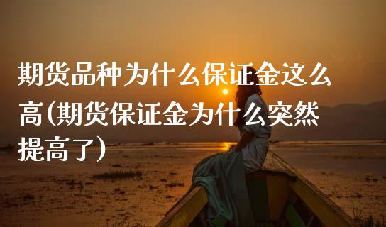 期货品种为什么保证金这么高(期货保证金为什么突然提高了) (https://www.njaxzs.com/) 内盘期货 第1张