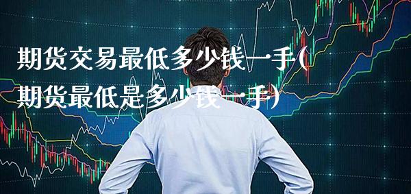 期货交易最低多少钱一手(期货最低是多少钱一手) (https://www.njaxzs.com/) 黄金期货 第1张