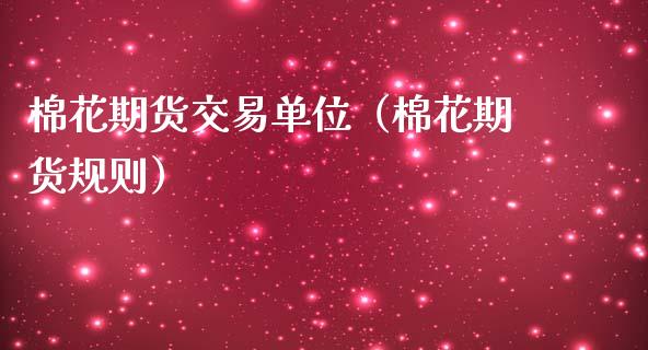 棉花期货交易单位（棉花期货规则） (https://www.njaxzs.com/) 期货行情 第1张