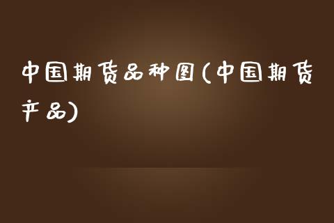 中国期货品种图(中国期货产品) (https://www.njaxzs.com/) 期货直播间 第1张
