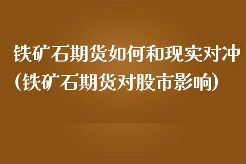 铁矿石期货如何和现实对冲(铁矿石期货对股市影响) (https://www.njaxzs.com/) 期货行情 第1张