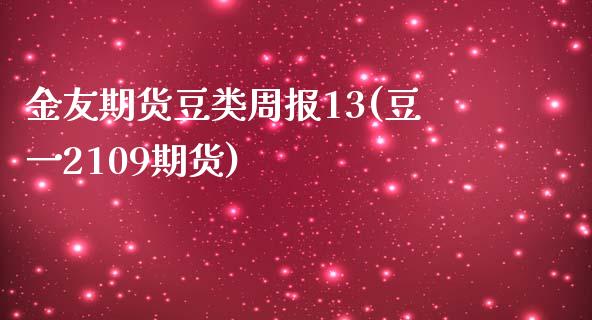 金友期货豆类周报13(豆一2109期货) (https://www.njaxzs.com/) 期货投资 第1张
