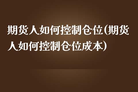 期货人如何控制仓位(期货人如何控制仓位成本) (https://www.njaxzs.com/) 期货直播间 第1张