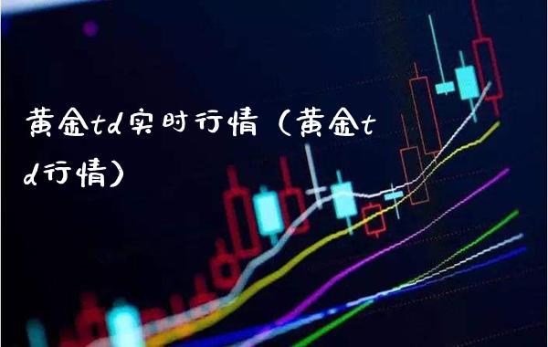 黄金td实时行情（黄金td行情） (https://www.njaxzs.com/) 期货行情 第1张