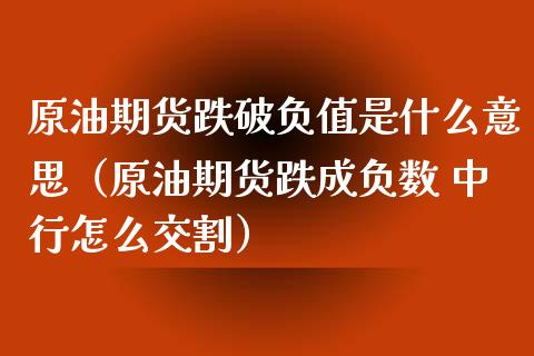 原油期货跌破负值是什么意思(原油期货跌成负数 中行怎么交割) 期货直播间 第1张-爱新财经 原油期货跌破负值是什么意思(原油期货跌成负数 中行怎么交割) (https://www.njaxzs.com/) 期货直播间 第1张