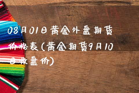 08月01日黄金外盘期货价格表(黄金期货9月10日收盘价) (https://www.njaxzs.com/) 期货投资 第1张
