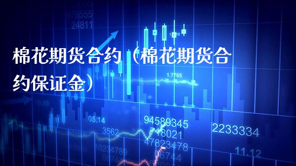 棉花期货合约（棉花期货合约保证金） (https://www.njaxzs.com/) 内盘期货 第1张