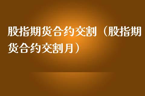 股指期货合约交割（股指期货合约交割月） (https://www.njaxzs.com/) 期货直播间 第1张