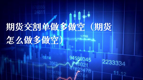 期货交割单做多做空（期货怎么做多做空） (https://www.njaxzs.com/) 期货直播间 第1张