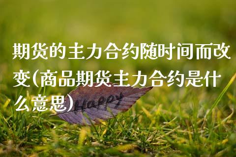 期货的主力合约随时间而改变(商品期货主力合约是什么意思) (https://www.njaxzs.com/) 期货行情 第1张