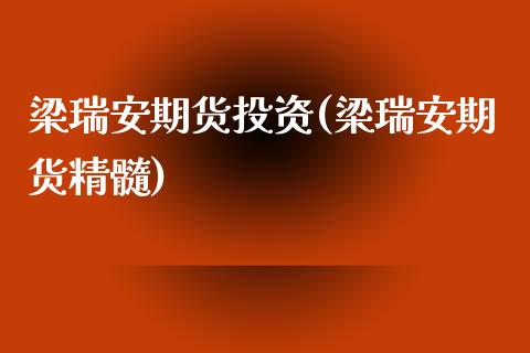 梁瑞安期货投资(梁瑞安期货精髓) (https://www.njaxzs.com/) 期货行情 第1张