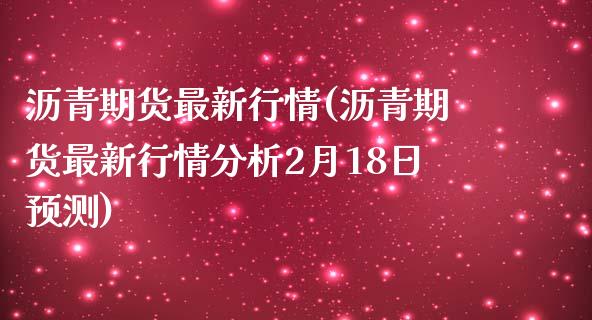 沥青期货最新行情(沥青期货最新行情分析2月18日预测) (https://www.njaxzs.com/) 原油期货 第1张