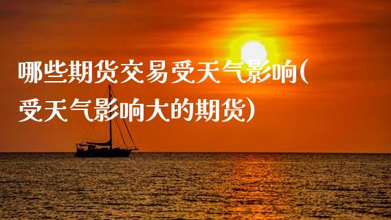 哪些期货交易受天气影响(受天气影响大的期货) (https://www.njaxzs.com/) 期货行情 第1张