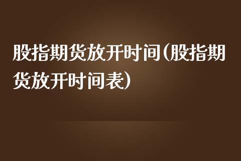 股指期货放开时间(股指期货放开时间表) (https://www.njaxzs.com/) 期货开户 第1张