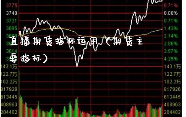 直播期货指标运用（期货主要指标） (https://www.njaxzs.com/) 原油期货 第1张