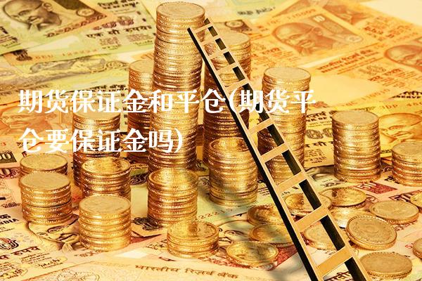 期货保证金和平仓(期货平仓要保证金吗) 期货直播间 第1张-爱新财经 期货保证金和平仓(期货平仓要保证金吗) (https://www.njaxzs.com/) 期货直播间 第1张