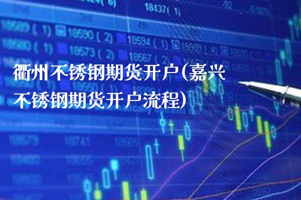 衢州不锈钢期货开户(嘉兴不锈钢期货开户流程) (https://www.njaxzs.com/) 内盘期货 第1张