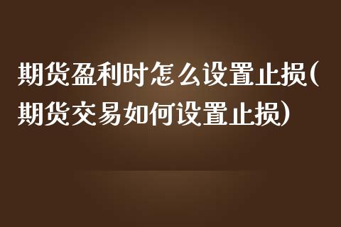 期货盈利时怎么设置止损(期货交易如何设置止损) (https://www.njaxzs.com/) 内盘期货 第1张