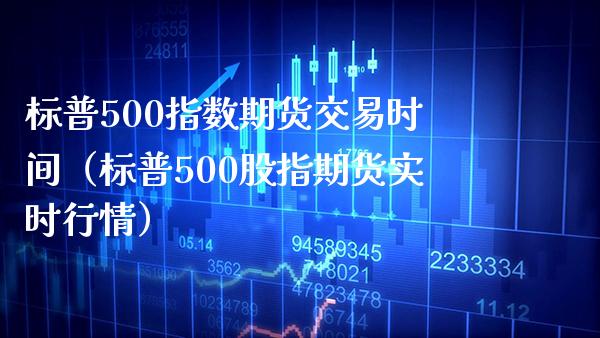 标普500指数期货交易时间（标普500股指期货实时行情） (https://www.njaxzs.com/) 期货行情 第1张