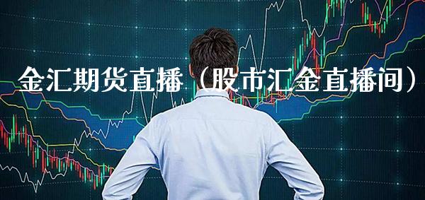 金汇期货直播（股市汇金直播间） (https://www.njaxzs.com/) 期货行情 第1张