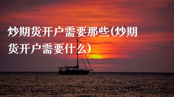 炒期货开户需要那些(炒期货开户需要什么) (https://www.njaxzs.com/) 期货直播间 第1张