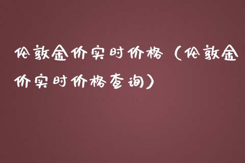 伦敦金价实时（伦敦金价实时查询） (https://www.njaxzs.com/) 黄金期货 第1张