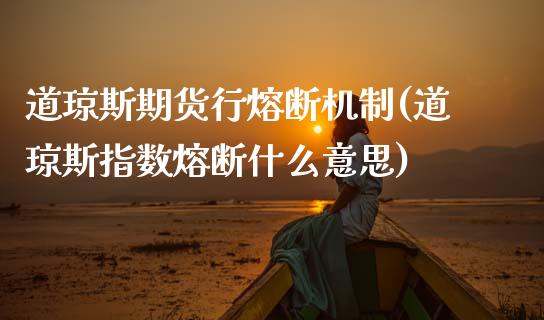 道琼斯期货行熔断机制(道琼斯指数熔断什么意思) (https://www.njaxzs.com/) 原油期货 第1张