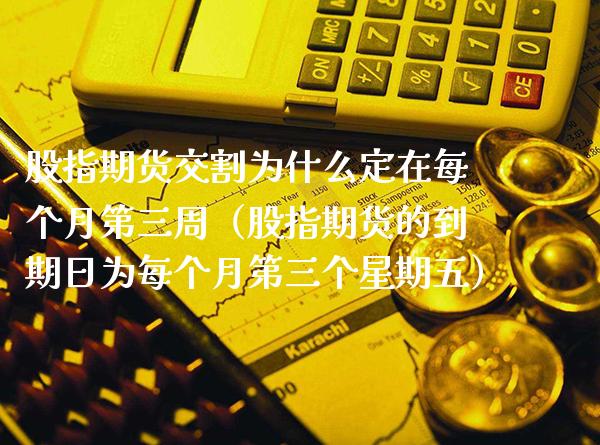 股指期货交割为什么定在每个月第三周（股指期货的到期日为每个月第三个星期五） (https://www.njaxzs.com/) 期货直播间 第1张