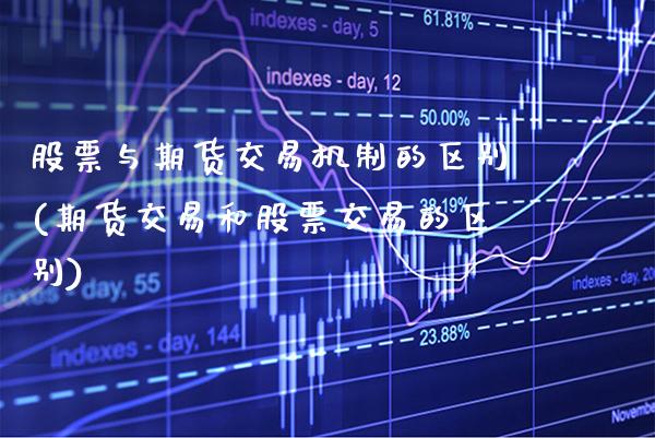 股票与期货交易机制的区别(期货交易和股票交易的区别) (https://www.njaxzs.com/) 期货行情 第1张