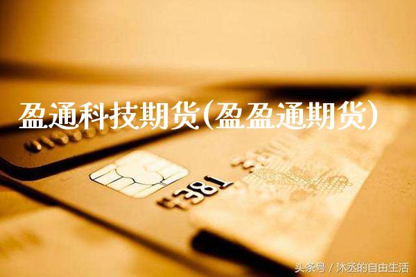 盈通科技期货(盈盈通期货) (https://www.njaxzs.com/) 期货投资 第1张